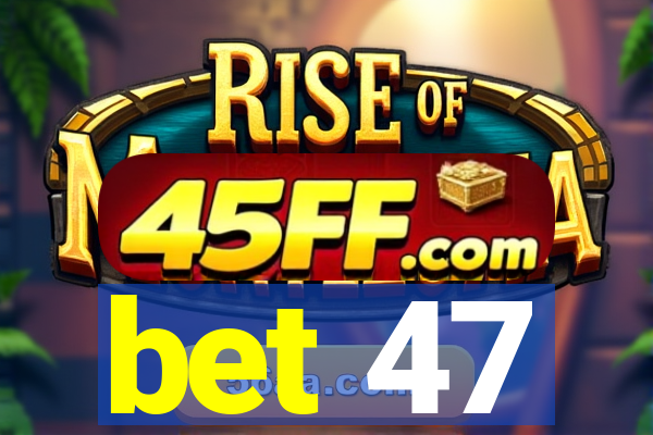 bet 47